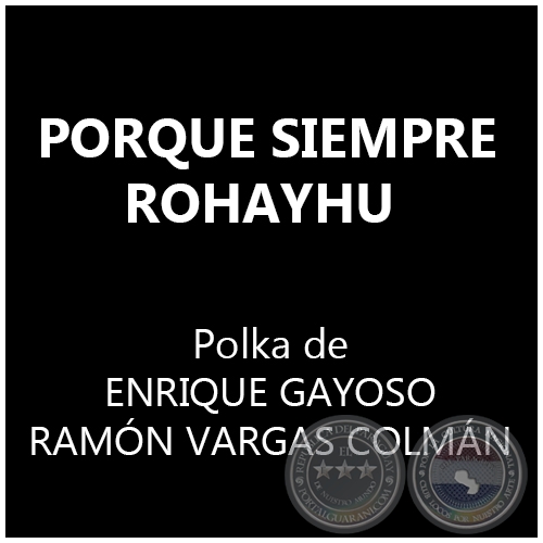 PORQUE SIEMPRE ROHAYHU - Polca de ENRIQUE GAYOSO y RAMÓN VARGAS COLMÁN
